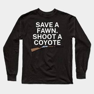 Save a fawn Shoot a coyote Long Sleeve T-Shirt